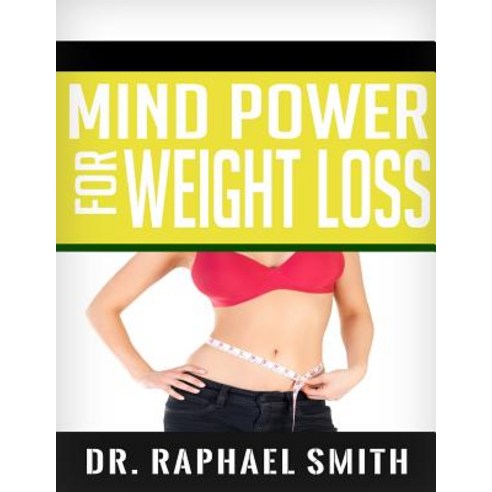 Mind Power for Weight Loss: A Very Effective Way to Lose Excess Weight Permanently While Restoring You..., Createspace Independent Publishing Platform