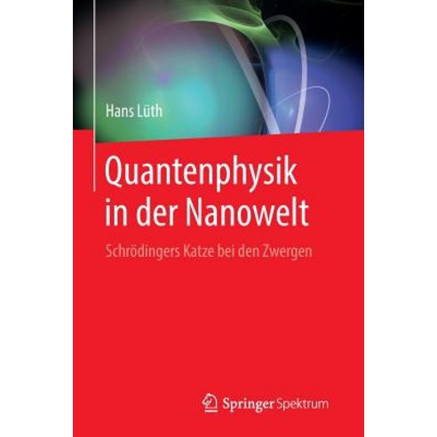 Quantenphysik in Der Nanowelt: Schrodingers Katze Bei Den Zwergen, Springer Spektrum