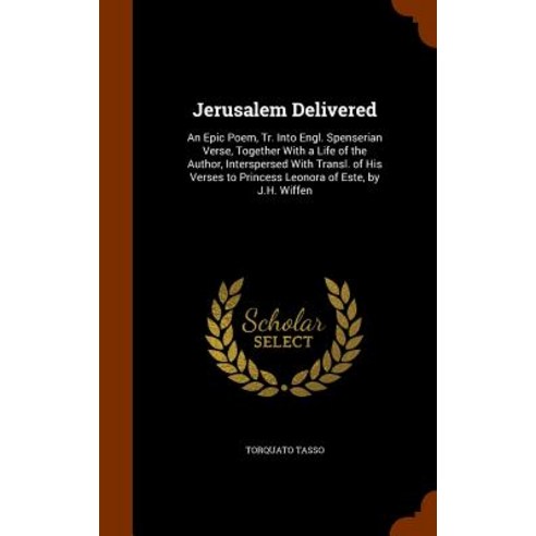 Jerusalem Delivered: An Epic Poem Tr. Into Engl. Spenserian Verse Together with a Life of the Author..., Arkose Press