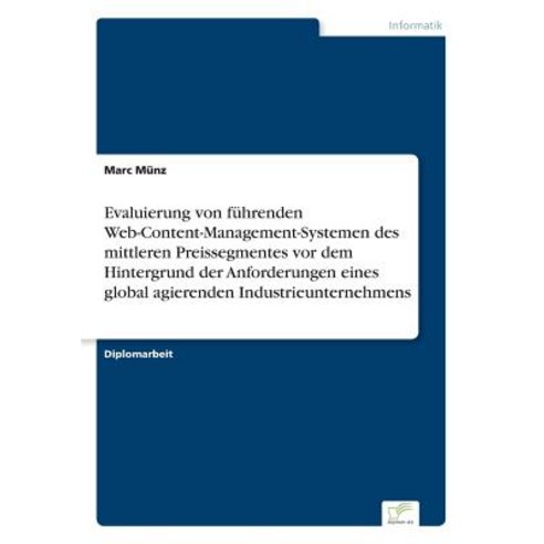 Evaluierung Von Fuhrenden Web-Content-Management-Systemen Des Mittleren Preissegmentes VOR Dem Hinterg..., Diplom.de