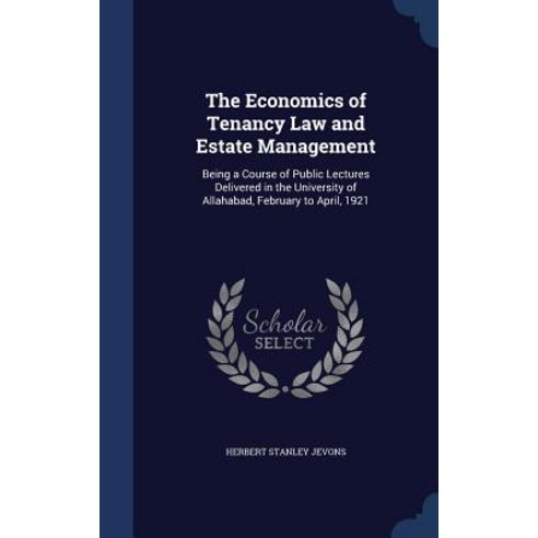 The Economics of Tenancy Law and Estate Management: Being a Course of Public Lectures Delivered in the..., Sagwan Press