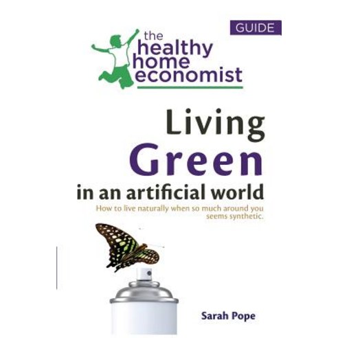 Living Green in an Artificial World: How to Live Naturally When So Much Around You Seems Synthetic, Createspace Independent Publishing Platform