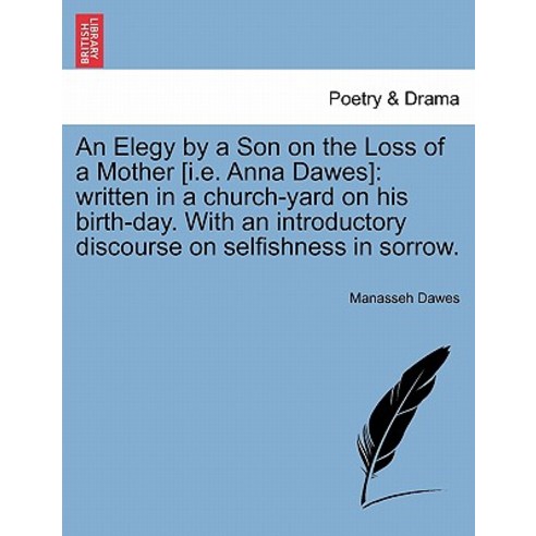 An Elegy by a Son on the Loss of a Mother [I.E. Anna Dawes]: Written in a Church-Yard on His Birth-Day..., British Library, Historical Print Editions