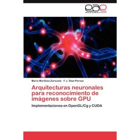 Arquitecturas Neuronales Para Reconocimiento de Imagenes Sobre Gpu, Eae Editorial Academia Espanola