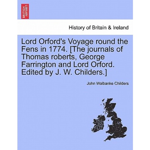 Lord Orford''s Voyage Round the Fens in 1774. [The Journals of Thomas Roberts George Farrington and Lo..., British Library, Historical Print Editions
