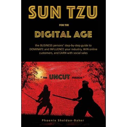 Sun Tzu for the Digital Age - The Uncut Version: The Business Person''s Step-By-Step Guide to Dominate ..., Createspace Independent Publishing Platform