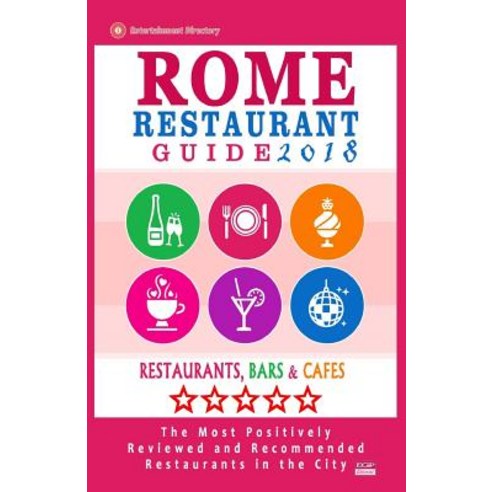 Rome Restaurant Guide 2018: Best Rated Restaurants in Rome - 500 Restaurants Bars and Cafes Recommend..., Createspace Independent Publishing Platform