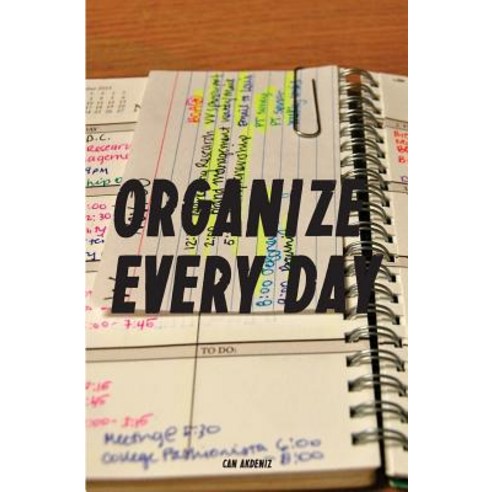 Organize Every Day: An Amazing Way to Get the Most Out of Any Day - 7 Steps to Organize Your Life & Ge..., Createspace Independent Publishing Platform