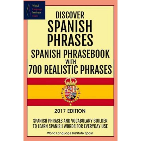 Discover Spanish Phrases: Spanish Phrasebook with 700 Realistic Phrases ...