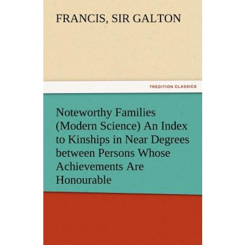 Noteworthy Families (Modern Science) an Index to Kinships in Near Degrees Between Persons Whose Achiev..., Tredition Classics