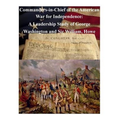 Commanders-In-Chief of the American War for Independence: A Leadership Study of George Washington and ..., Createspace Independent Publishing Platform