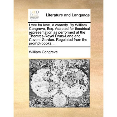 Love for Love. a Comedy. by William Congreve Esq. Adapted for Theatrical Representation as Performed ..., Gale Ecco, Print Editions
