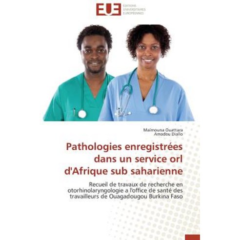 Pathologies Enregistrees Dans Un Service Orl D''Afrique Sub Saharienne = Pathologies Enregistra(c)Es Da..., Univ Europeenne