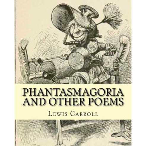Phantasmagoria and Other Poems. by: Lewis Carroll Illustrated By: Arthur B.(Burdett) Frost: Poems (Il..., Createspace Independent Publishing Platform
