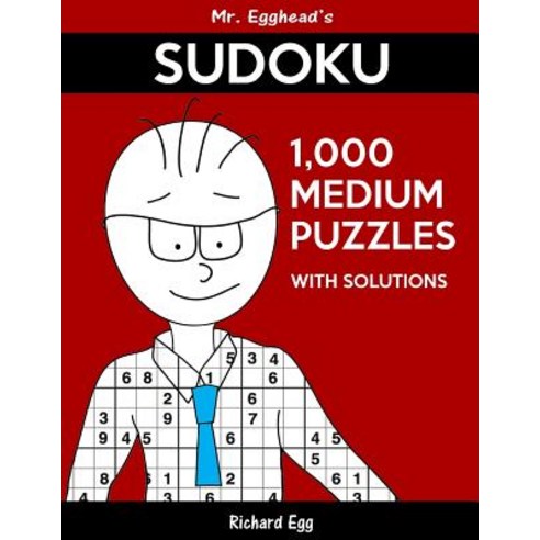 Mr. Egghead''s Sudoku 1 000 Medium Puzzles with Solutions: Only One Level of Difficulty Means No Wasted..., Createspace Independent Publishing Platform