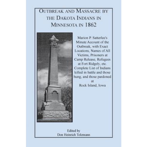 Outbreak and Massacre by the Dakota Indians in Minnesota in 1862: Marion P. Satterlee''s Minute Account..., Heritage Books