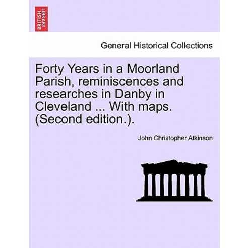 Forty Years in a Moorland Parish Reminiscences and Researches in Danby in Cleveland ... with Maps. (S..., British Library, Historical Print Editions