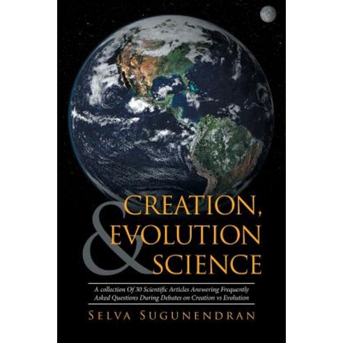Creation Evolution & Science: A Collection of 30 Scientific Articles Answering Frequently Asked Quest..., Xlibris