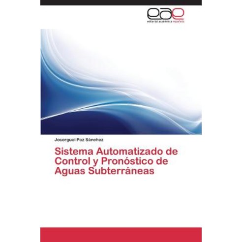 Sistema Automatizado de Control y Pronostico de Aguas Subterraneas, Eae Editorial Academia Espanola
