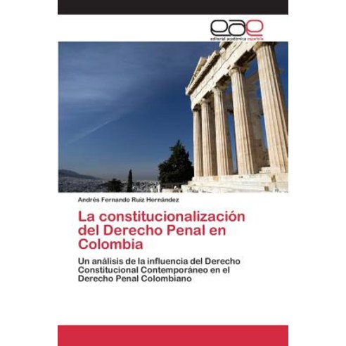 La Constitucionalizacion del Derecho Penal En Colombia, Editorial Academica Espanola
