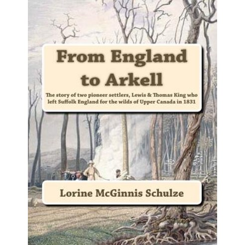 From England to Arkell: The Story of Two Pioneer Settlers Lewis & Thomas King Who Left Suffolk Englan..., Olive Tree Enterprises