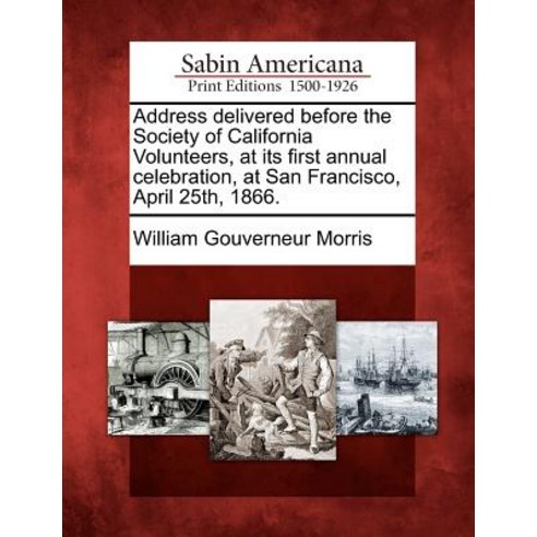 Address Delivered Before the Society of California Volunteers at Its First Annual Celebration at San..., Gale, Sabin Americana