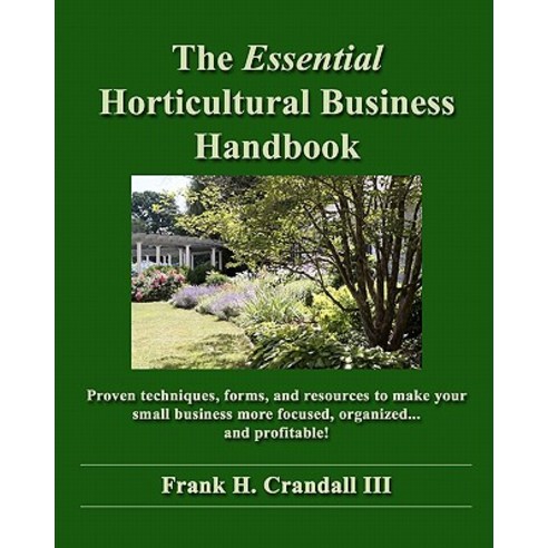 The Essential Horticultural Business Handbook: Proven Techniques Forms and Resources to Make Your Sm..., Createspace