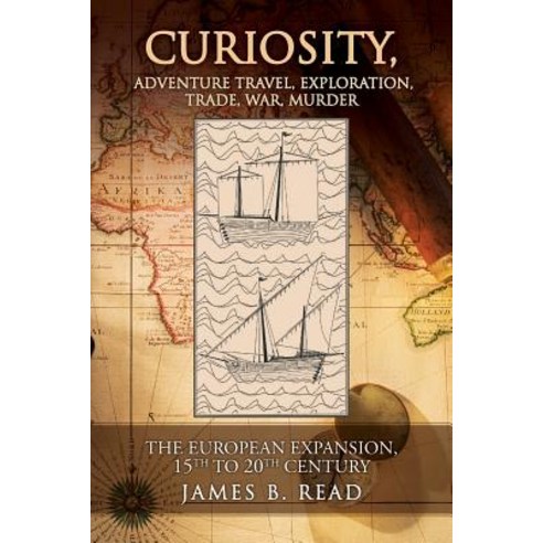 Curiosity Adventure Travel Exploration Trade War Murder: The European Expansion 15th to 20th Cen..., Createspace Independent Publishing Platform