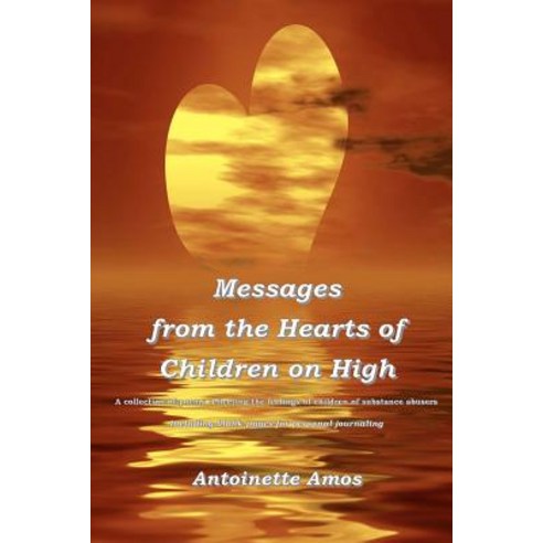 Messages from the Hearts of Children on High: A Collection of Poems Reflecting the Feelings of Childre..., Antoinette Amos