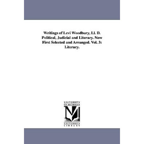 Writings of Levi Woodbury LL. D. Political Judicial and Literary. Now First Selected and Arranged. V..., University of Michigan Library