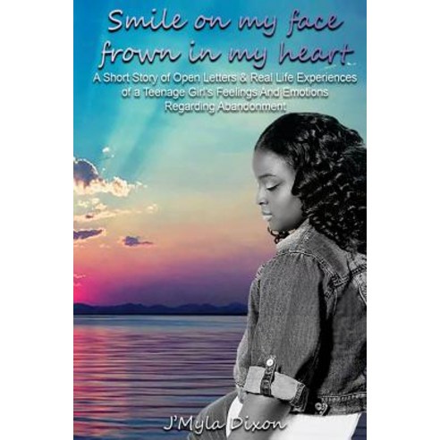 Smile on My Face Frown in My Heart: A Short Story of Open Letters and Real Life Experiences of a Teena..., Createspace Independent Publishing Platform