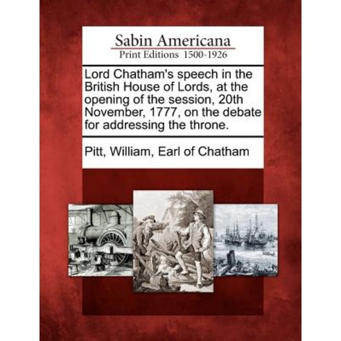 Lord Chatham''s Speech in the British House of Lords at the Opening of the Session 20th November 177..., Gale, Sabin Americana