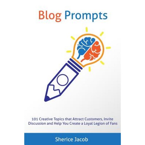 Blog Prompts: 101 Creative Topics That Attract Customers Invite Discussion and Help You Create a Loya..., Createspace Independent Publishing Platform