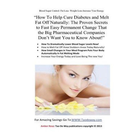 How to Help Cure Diabetes and Melt Fat Off Naturally: The Proven Secrets to Fast Easy Permanent Chan..., Createspace Independent Publishing Platform