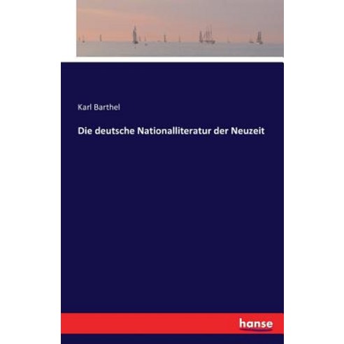 Die Deutsche Nationalliteratur Der Neuzeit, Hansebooks
