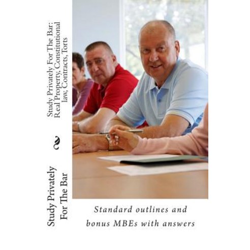 Study Privately for the Bar: Real Property Constitutional Law Contracts Torts: Standard Outlines an..., Createspace Independent Publishing Platform