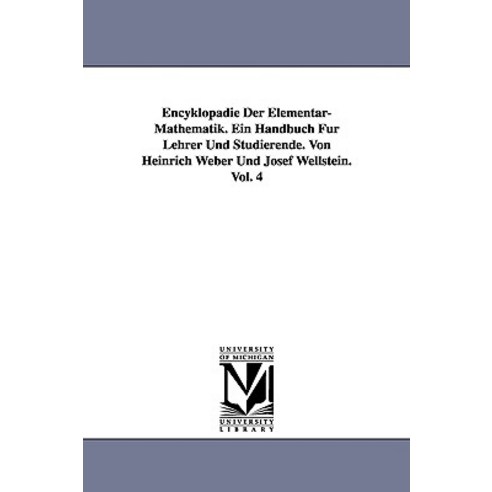Encyklopadie Der Elementar-Mathematik. Ein Handbuch Fur Lehrer Und Studierende. Von Heinrich Weber Und..., University of Michigan Library