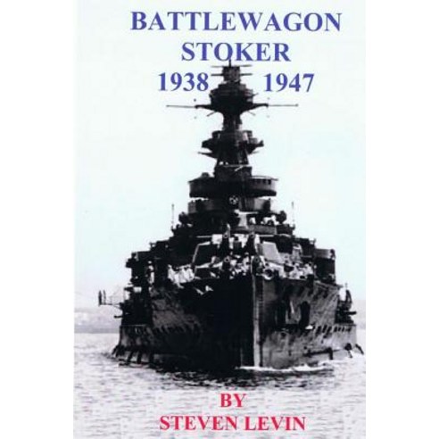 Battlewagon Stoker 1938-1947: Life of Leading Stoker Eric Godfrey Levin British Royal Navy Stoker Duri..., Createspace Independent Publishing Platform