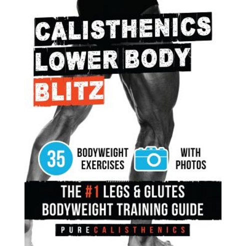 Calisthenics: Lower Body Blitz: 35 Bodyweight Exercises - The #1 Legs & Glutes Bodyweight Training Gui..., Createspace Independent Publishing Platform