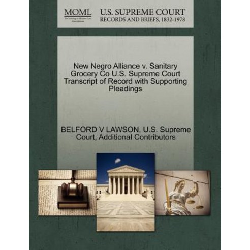 New Negro Alliance V. Sanitary Grocery Co U.S. Supreme Court Transcript of Record with Supporting Plea..., Gale, U.S. Supreme Court Records