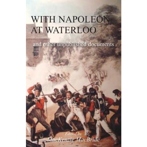 With Napoleon at Waterloo: And Other Unpublished Documents on the Peninsula & Waterloo Campaigns. Also..., Naval & Military Press