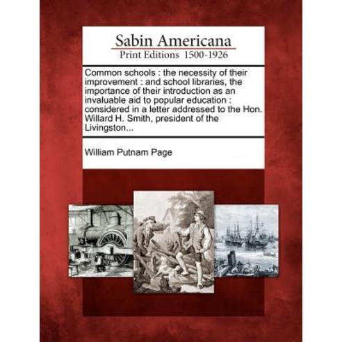 Common Schools: The Necessity of Their Improvement: And School Libraries the Importance of Their Intr..., Gale, Sabin Americana