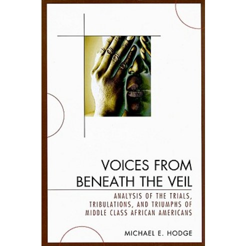 Voices from Beneath the Veil: Analysis of the Trials Tribulations and Triumphs of Middle Class Afric..., University Press of America