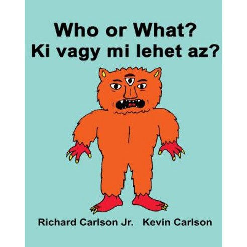 Who or What? KI Vagy Mi Lehet AZ?: Children''s Picture Book English-Hungarian (Bilingual Edition), Createspace Independent Publishing Platform