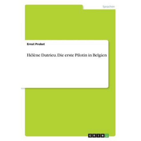 Helene Dutrieu. Die Erste Pilotin in Belgien, Grin Publishing