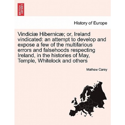 Vindiciae Hibernicae; Or Ireland Vindicated: An Attempt to Develop and Expose a Few of the Multifario..., British Library, Historical Print Editions