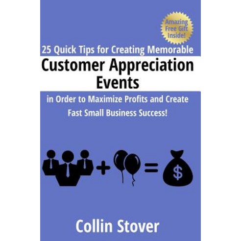 25 Quick Tips for Creating Memorable Customer Appreciation Events in Order to Maximize Profits and Cre..., Lulu.com