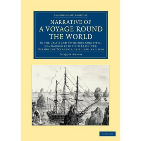 Narrative of a Voyage Round the World:"In the Uranie and Physicienne Corvettes Commanded by Ca..., Cambridge University Press