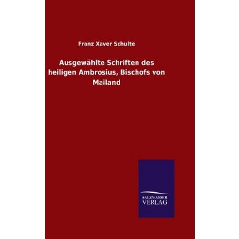 Ausgewahlte Schriften Des Heiligen Ambrosius Bischofs Von Mailand, Salzwasser-Verlag Gmbh