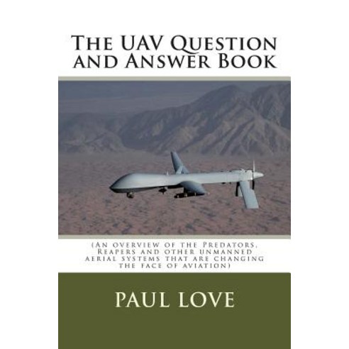 The Uav Question and Answer Book: (Predators Reapers and the Other Unmanned Aerial Systems That Are C…, Createspace Independent Publishing Platform
